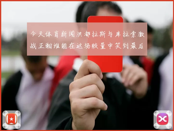 今天体育新闻洪都拉斯与库拉索激战正酣谁能在这场较量中笑到最后